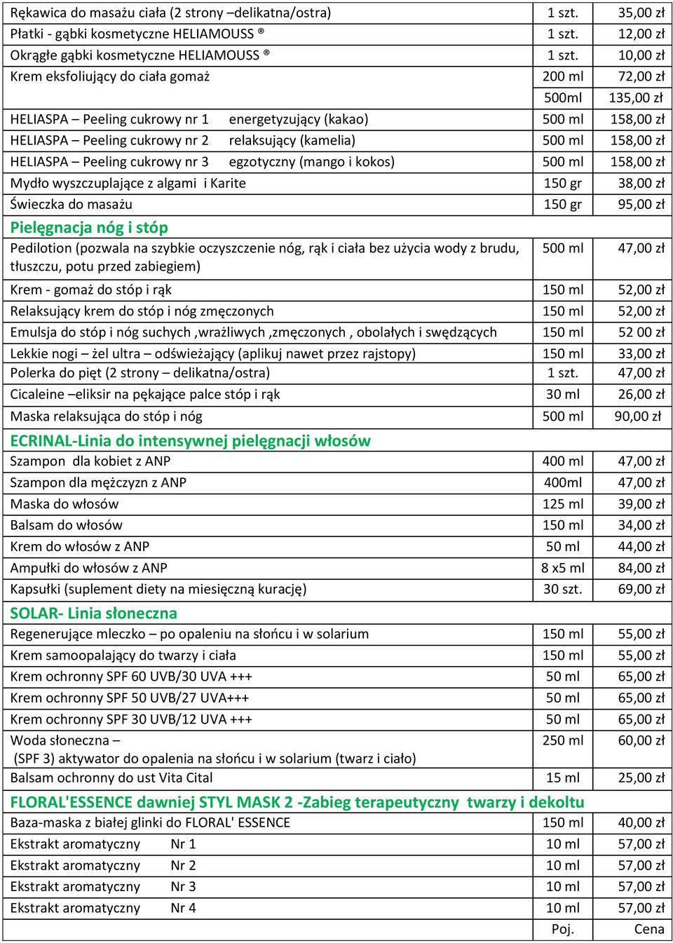 ml 158,00 zł HELIASPA Peeling cukrowy nr 3 egzotyczny (mango i kokos) 500 ml 158,00 zł Mydło wyszczuplające z algami i Karite 150 gr 38,00 zł Świeczka do masażu 150 gr 95,00 zł Pielęgnacja nóg i stóp