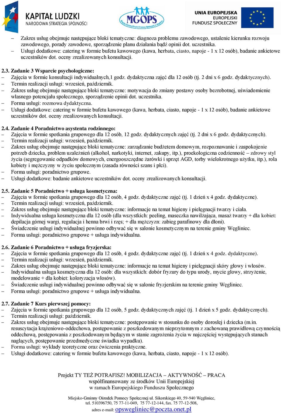 Zadanie 3 Wsparcie psychologiczne: Zajęcia w formie konsultacji indywidualnych,1 godz. dydaktyczna zajęć dla 12 osób (tj. 2 dni x 6 godz. dydaktycznych).