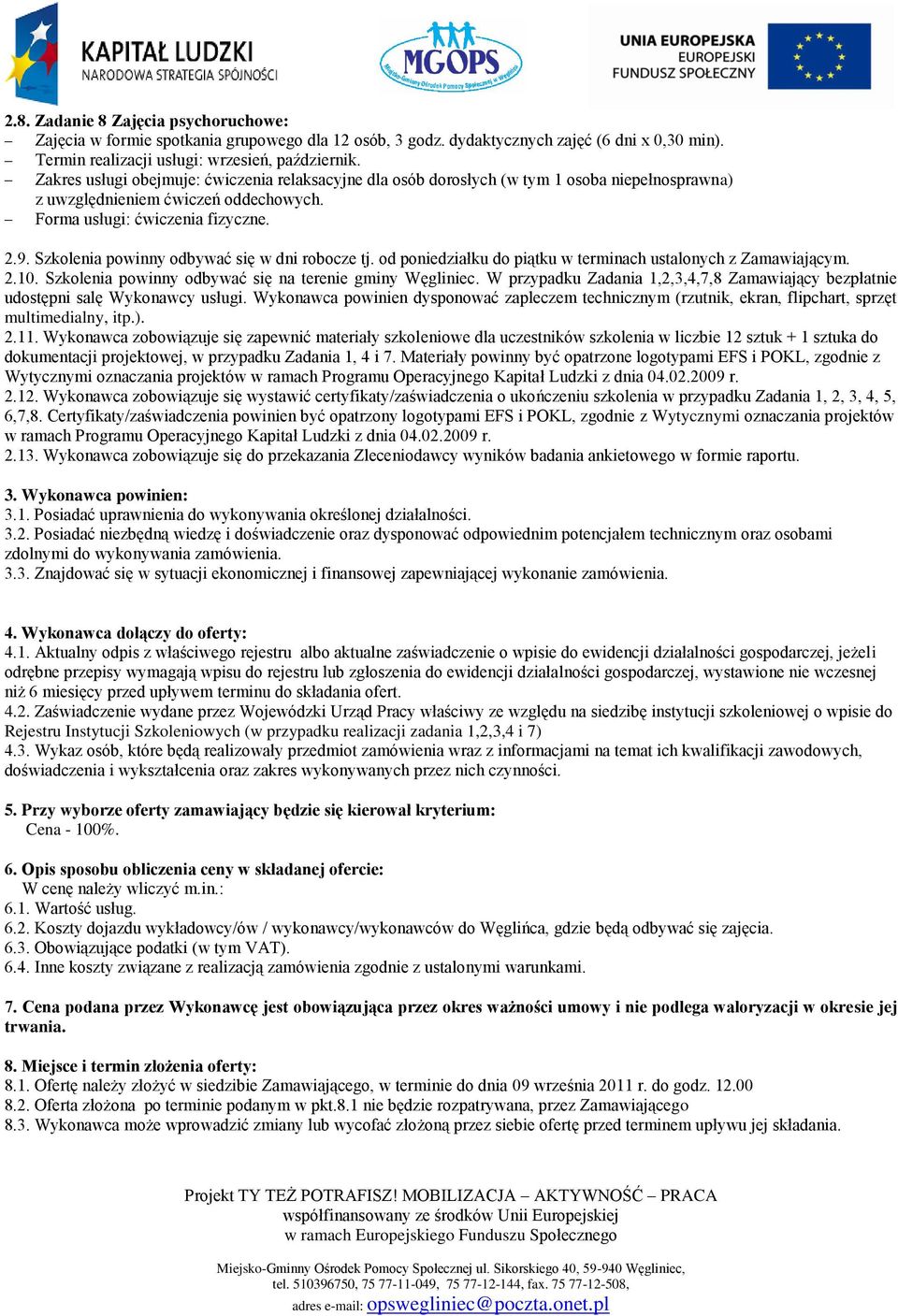 Szkolenia powinny odbywać się w dni robocze tj. od poniedziałku do piątku w terminach ustalonych z Zamawiającym. 2.10. Szkolenia powinny odbywać się na terenie gminy Węgliniec.