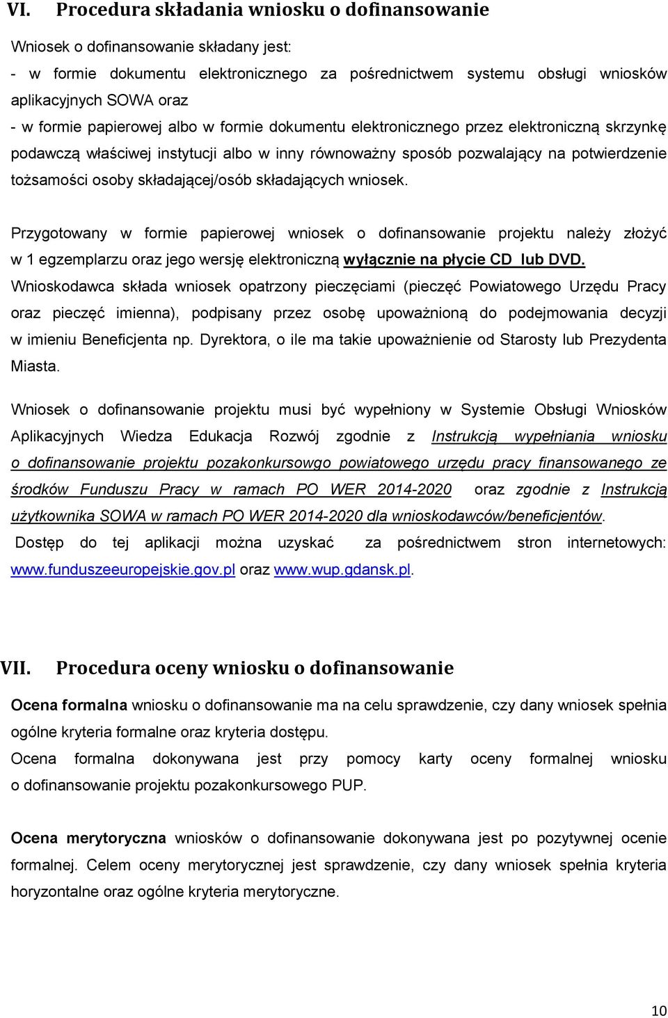 składającej/osób składających wniosek. Przygotowany w formie papierowej wniosek o dofinansowanie projektu należy złożyć w 1 egzemplarzu oraz jego wersję elektroniczną wyłącznie na płycie CD lub DVD.