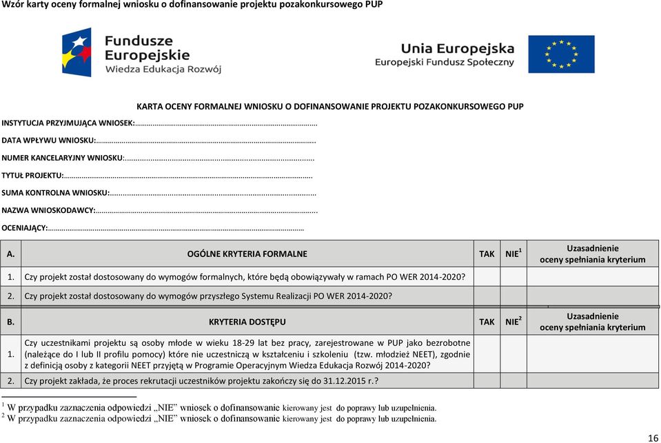 OGÓLNE KRYTERIA FORMALNE TAK NIE 1 Uzasadnienie oceny spełniania kryterium 1. Czy projekt został dostosowany do wymogów formalnych, które będą obowiązywały w ramach PO WER 20