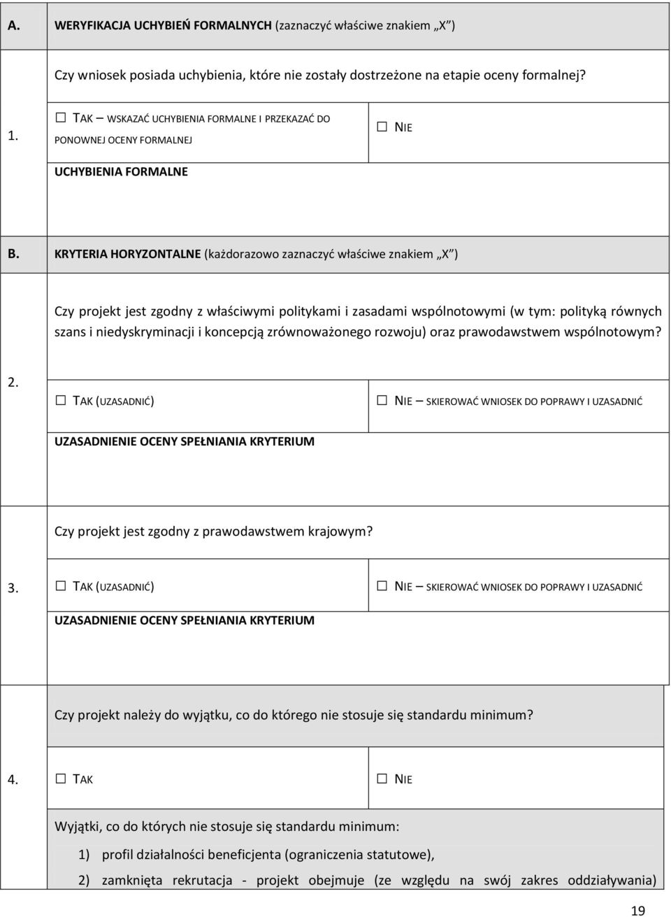 KRYTERIA HORYZONTALNE (każdorazowo zaznaczyć właściwe znakiem X ) Czy projekt jest zgodny z właściwymi politykami i zasadami wspólnotowymi (w tym: polityką równych szans i niedyskryminacji i