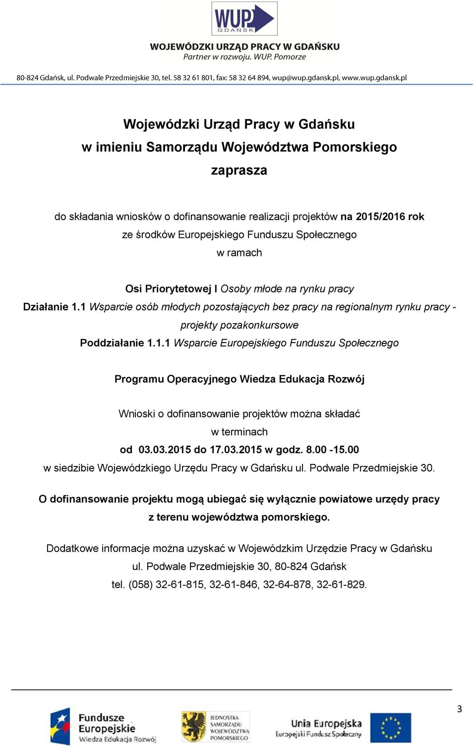 1 Wsparcie osób młodych pozostających bez pracy na regionalnym rynku pracy - projekty pozakonkursowe Poddziałanie 1.1.1 Wsparcie Europejskiego Funduszu Społecznego Programu Operacyjnego Wiedza Edukacja Rozwój Wnioski o dofinansowanie projektów można składać w terminach od 03.