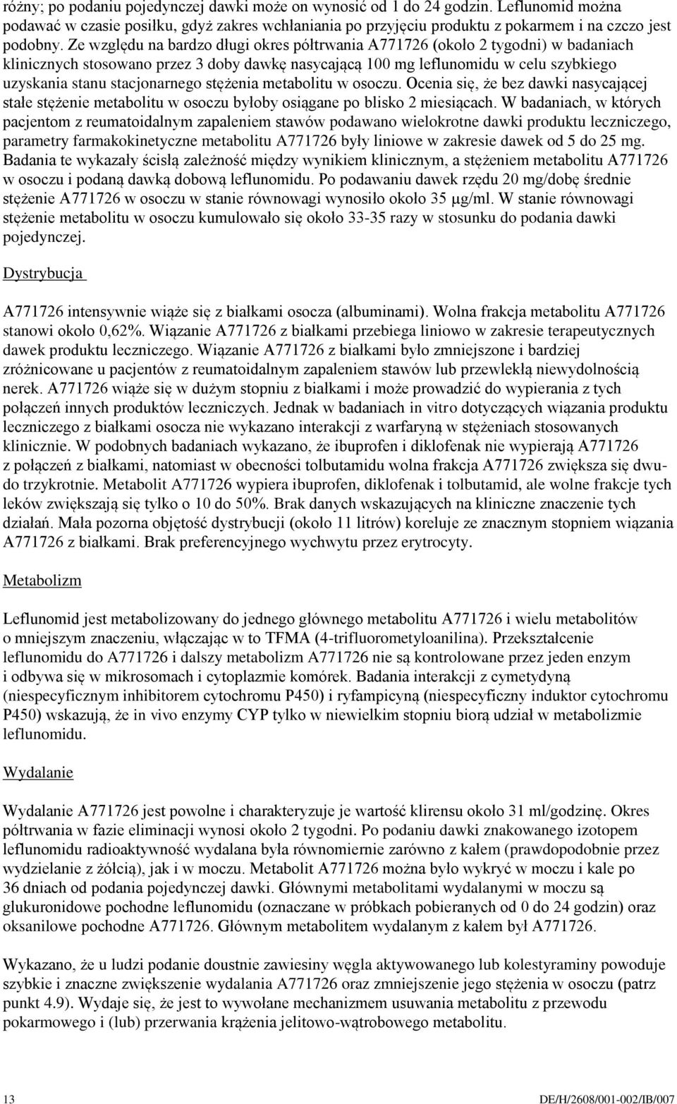 stężenia metabolitu w osoczu. Ocenia się, że bez dawki nasycającej stałe stężenie metabolitu w osoczu byłoby osiągane po blisko 2 miesiącach.