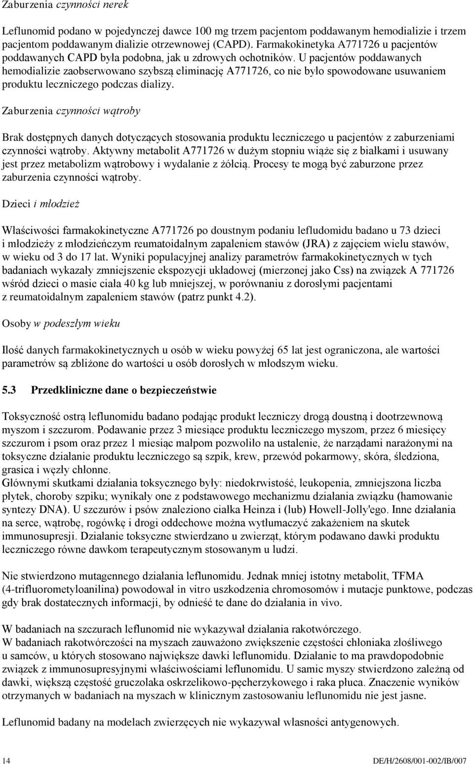 U pacjentów poddawanych hemodializie zaobserwowano szybszą eliminację A771726, co nie było spowodowane usuwaniem produktu leczniczego podczas dializy.