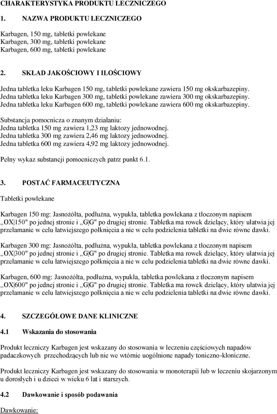 Jedna tabletka leku Karbagen 300 mg, tabletki powlekane zawiera 300 mg okskarbazepiny. Jedna tabletka leku Karbagen 600 mg, tabletki powlekane zawiera 600 mg okskarbazepiny.