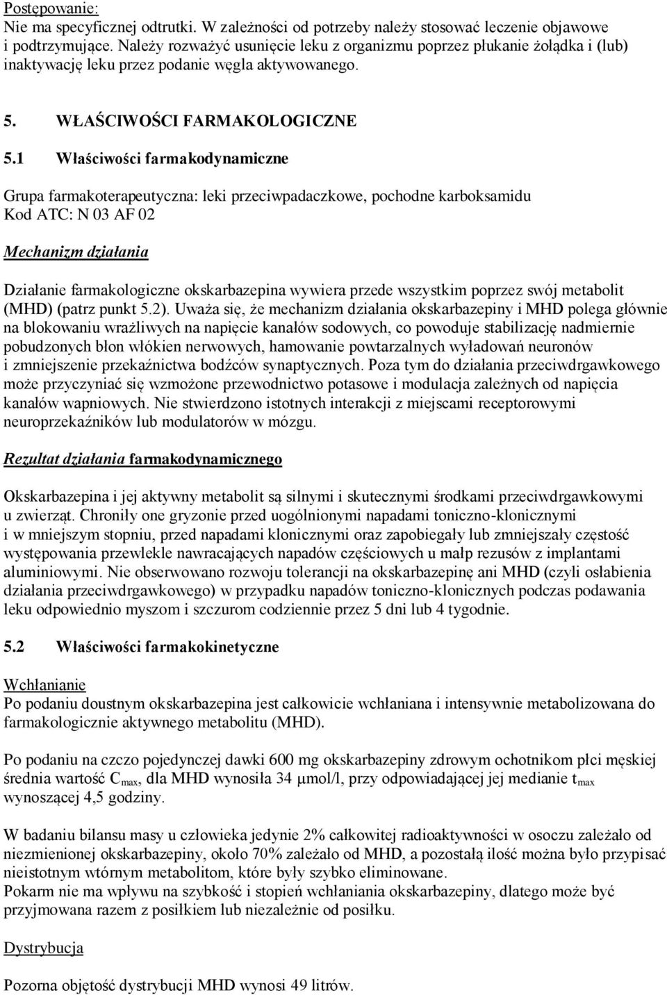 1 Właściwości farmakodynamiczne Grupa farmakoterapeutyczna: leki przeciwpadaczkowe, pochodne karboksamidu Kod ATC: N 03 AF 02 Mechanizm działania Działanie farmakologiczne okskarbazepina wywiera