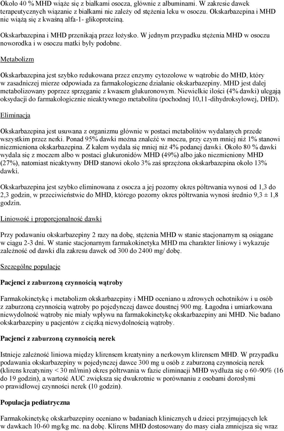 Metabolizm Okskarbazepina jest szybko redukowana przez enzymy cytozolowe w wątrobie do MHD, który w zasadniczej mierze odpowiada za farmakologiczne działanie okskarbazepiny.