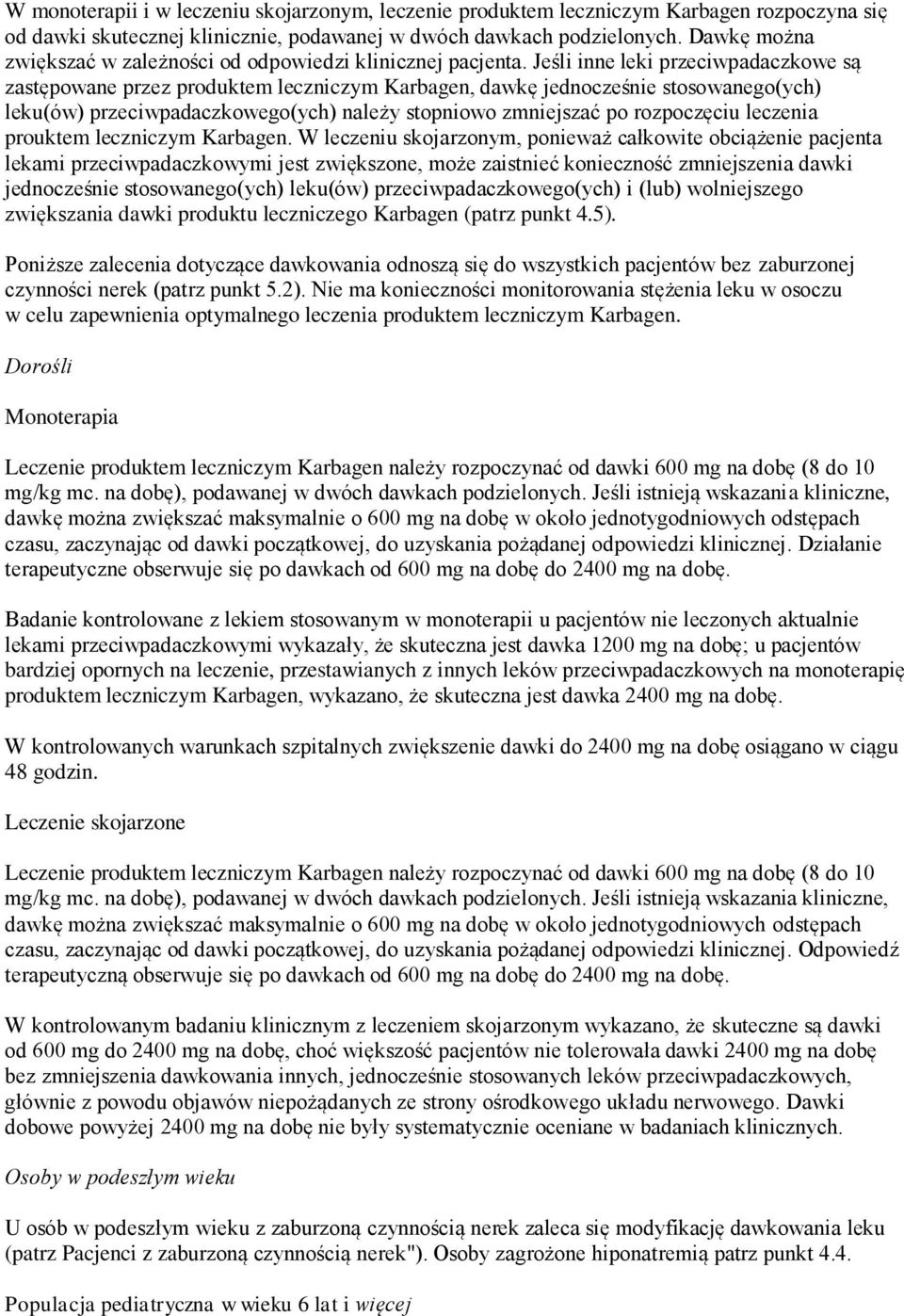 Jeśli inne leki przeciwpadaczkowe są zastępowane przez produktem leczniczym Karbagen, dawkę jednocześnie stosowanego(ych) leku(ów) przeciwpadaczkowego(ych) należy stopniowo zmniejszać po rozpoczęciu