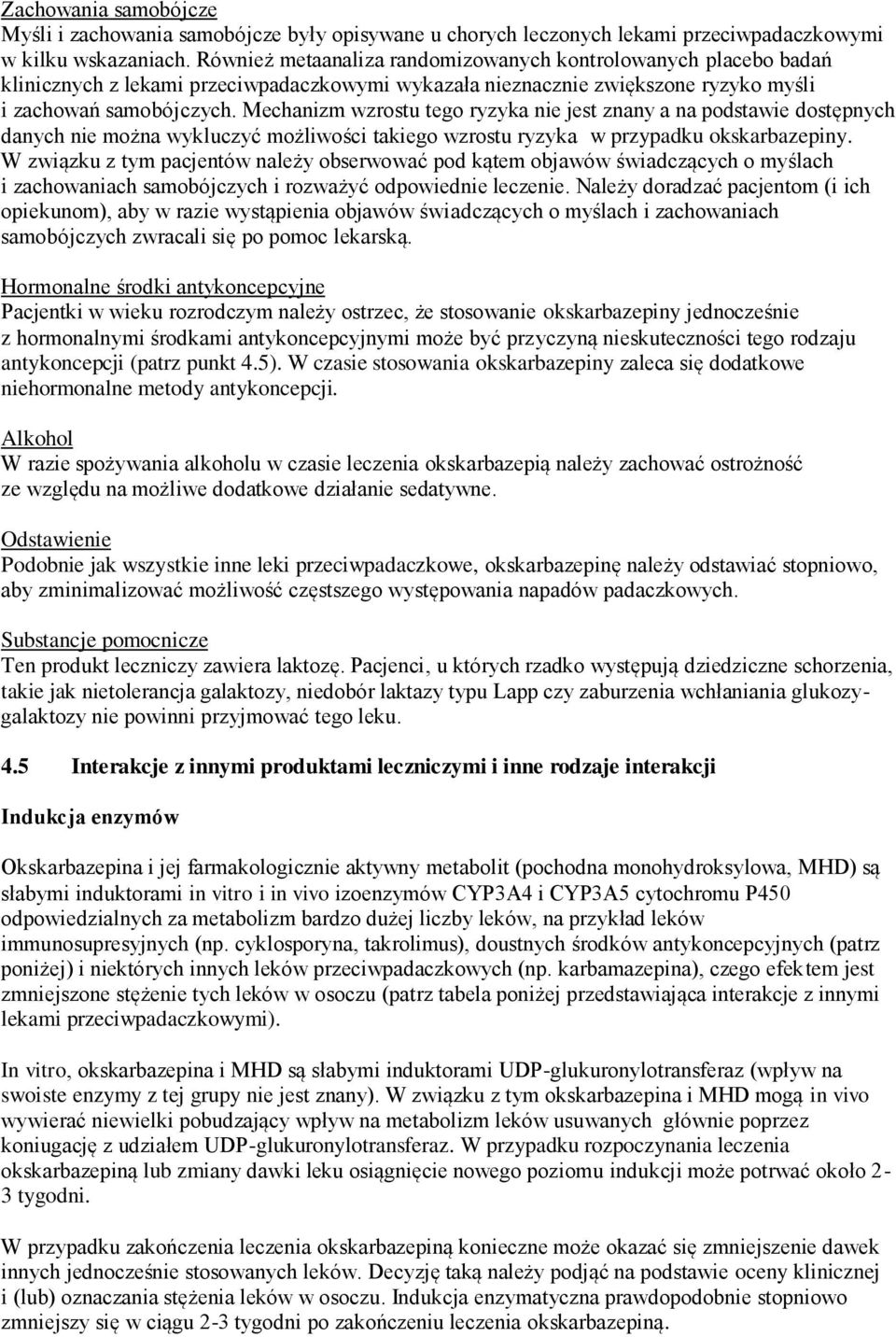 Mechanizm wzrostu tego ryzyka nie jest znany a na podstawie dostępnych danych nie można wykluczyć możliwości takiego wzrostu ryzyka w przypadku okskarbazepiny.