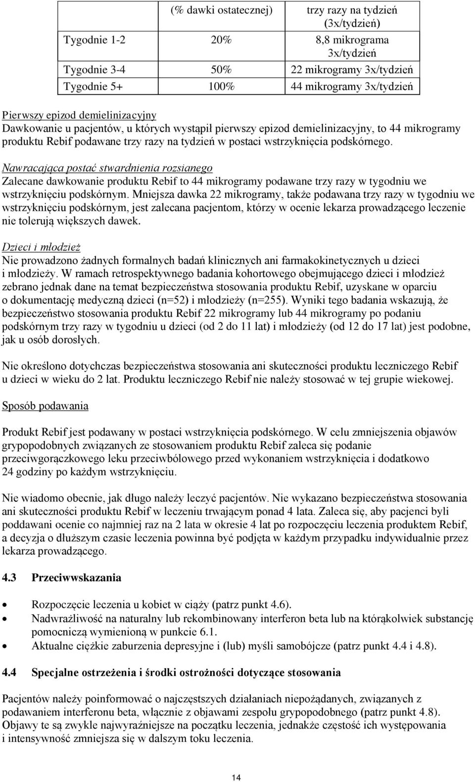 Nawracająca postać stwardnienia rozsianego Zalecane dawkowanie produktu Rebif to 44 mikrogramy podawane trzy razy w tygodniu we wstrzyknięciu podskórnym.