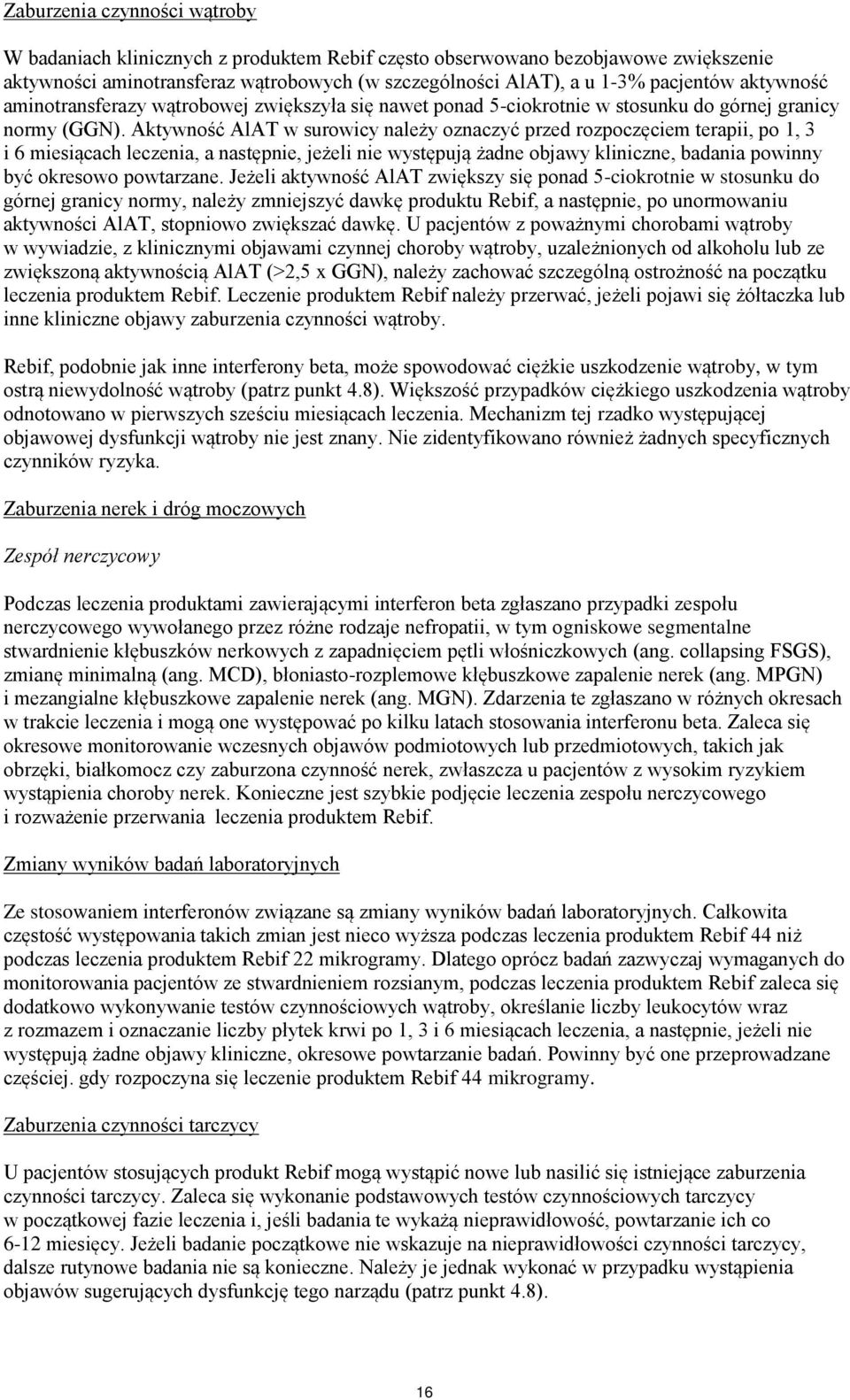 Aktywność AlAT w surowicy należy oznaczyć przed rozpoczęciem terapii, po 1, 3 i 6 miesiącach leczenia, a następnie, jeżeli nie występują żadne objawy kliniczne, badania powinny być okresowo