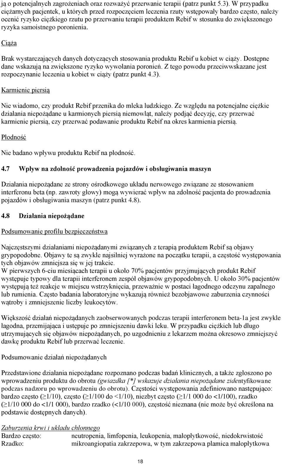 zwiększonego ryzyka samoistnego poronienia. Ciąża Brak wystarczających danych dotyczących stosowania produktu Rebif u kobiet w ciąży. Dostępne dane wskazują na zwiększone ryzyko wywołania poronień.