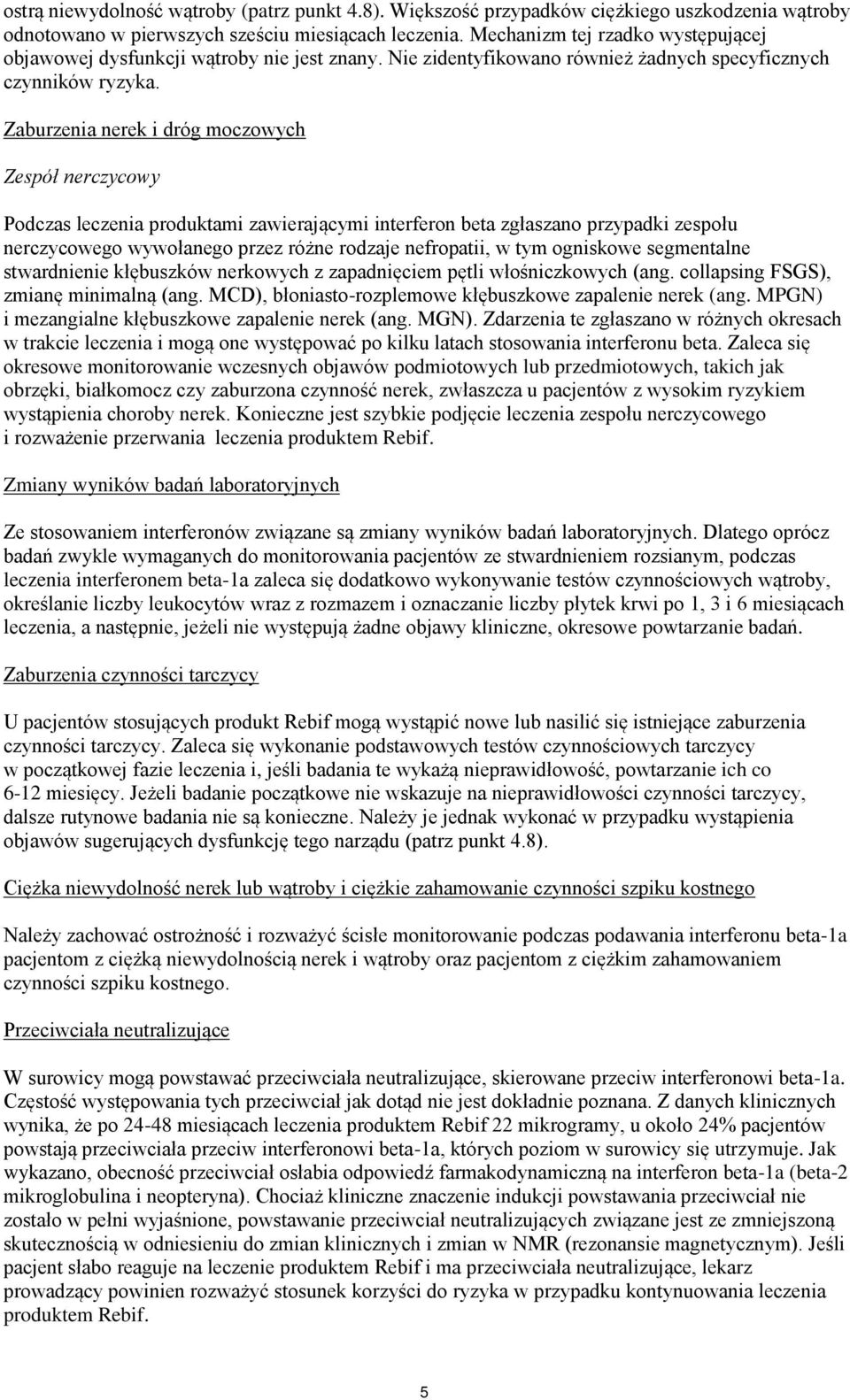 Zaburzenia nerek i dróg moczowych Zespół nerczycowy Podczas leczenia produktami zawierającymi interferon beta zgłaszano przypadki zespołu nerczycowego wywołanego przez różne rodzaje nefropatii, w tym