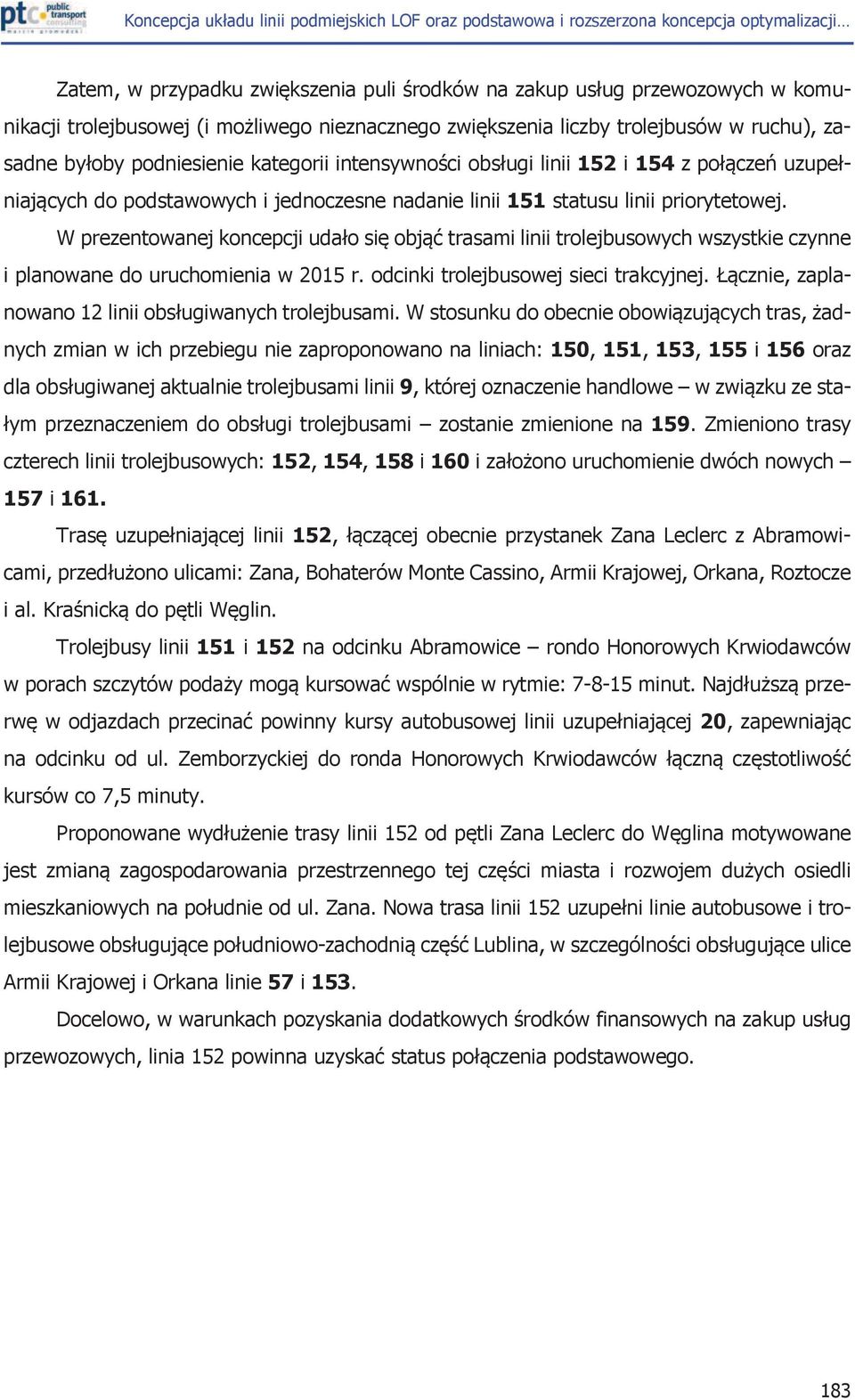 W prezentowanej koncepcji uda!o si# obj$* trasami linii trolejbusowych wszystkie czynne i planowane do uruchomienia w 2015 r. odcinki trolejbusowej sieci trakcyjnej. @$cznie, zaplanowano 12 linii obs!