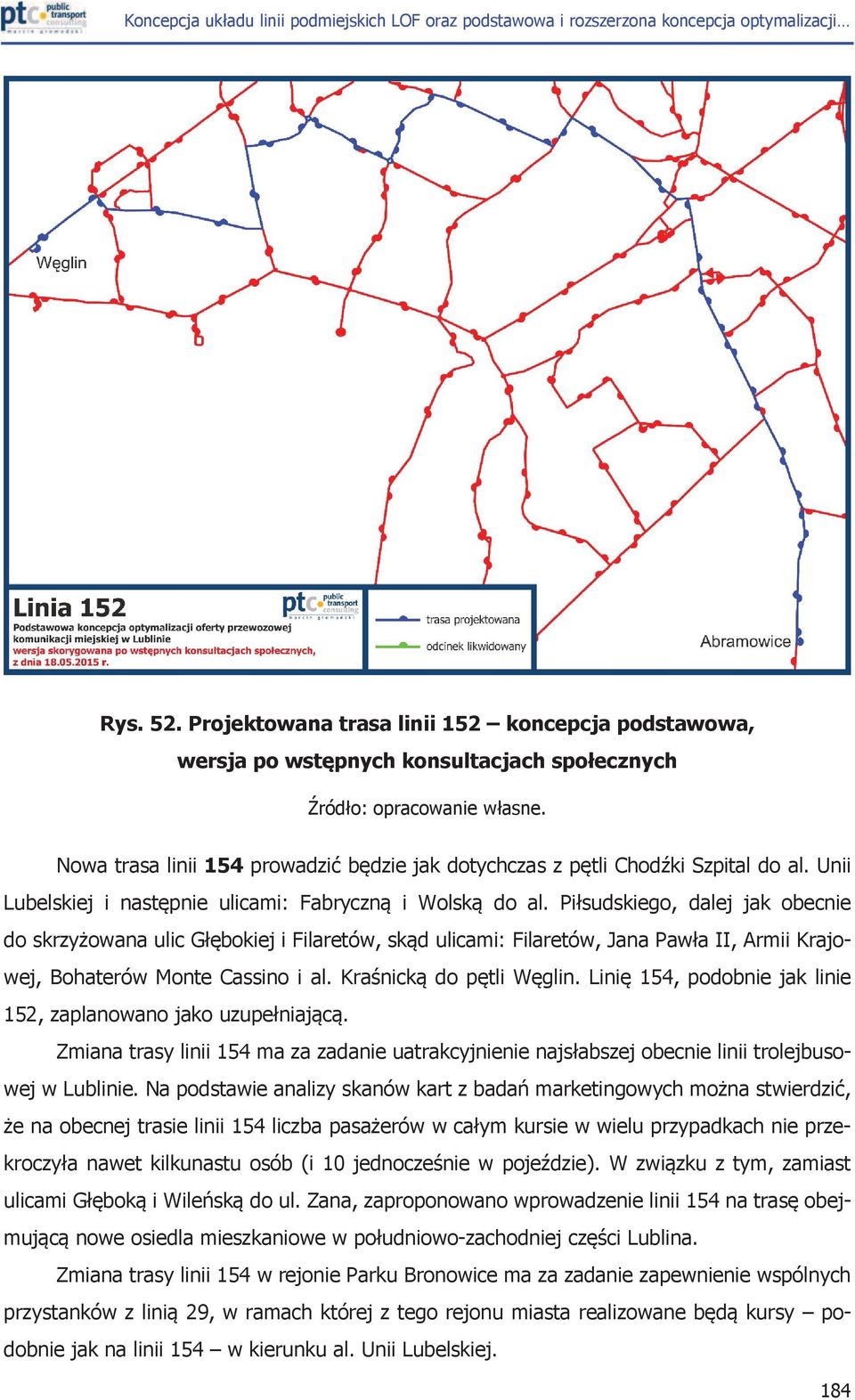 a II, Armii Krajowej, Bohaterów Monte Cassino i al. Kra"nick$ do p#tli W#glin. Lini# 154, podobnie jak linie 152, zaplanowano jako uzupe!niaj$c$.