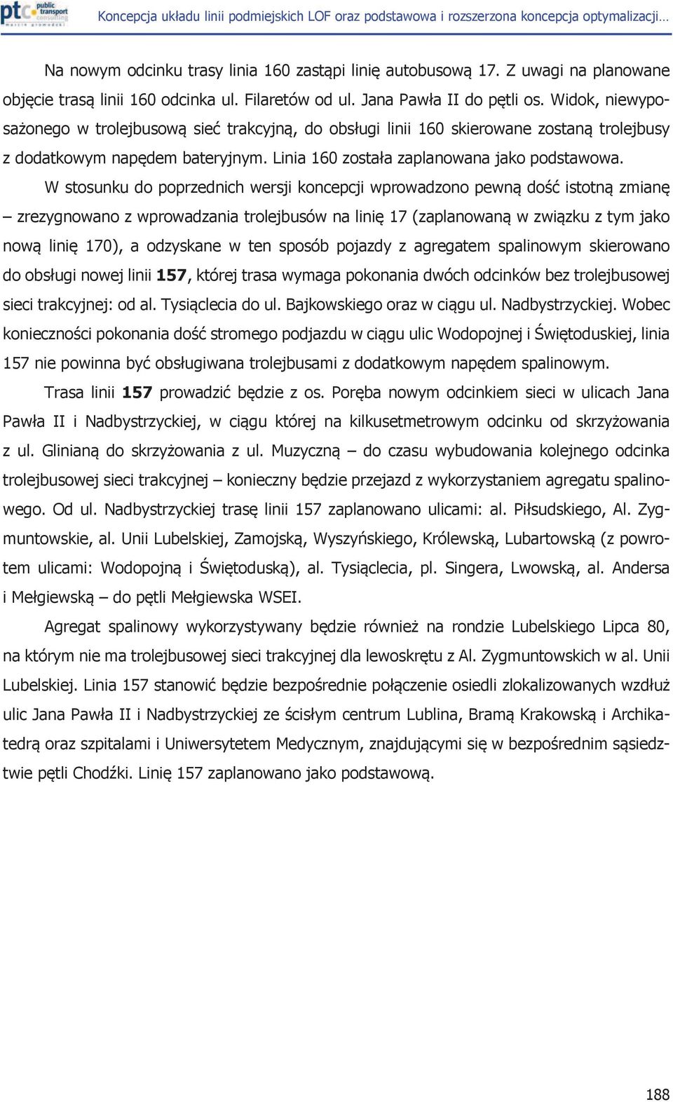 W stosunku do poprzednich wersji koncepcji wprowadzono pewn$ do"* istotn$ zmian# zrezygnowano z wprowadzania trolejbusów na lini# 17 (zaplanowan$ w zwi$zku z tym jako now$ lini# 170), a odzyskane w