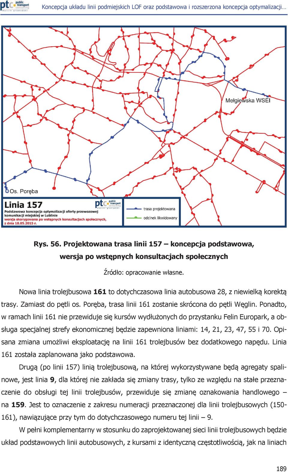 uga specjalnej strefy ekonomicznej b#dzie zapewniona liniami: 14, 21, 23, 47, 55 i 70. Opisana zmiana umo&liwi eksploatacj# na linii 161 trolejbusów bez dodatkowego nap#du. Linia 161 zosta!