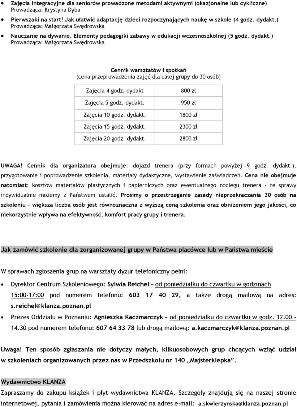 Elementy pedagogiki zabawy w edukacji wczesnoszkolnej Prowadząca: Małgorzata Swędrowska Cennik warsztatów i spotkań (cena przeprowadzenia zajęć dla całej grupy do 30 osób) Zajęcia 4 godz.