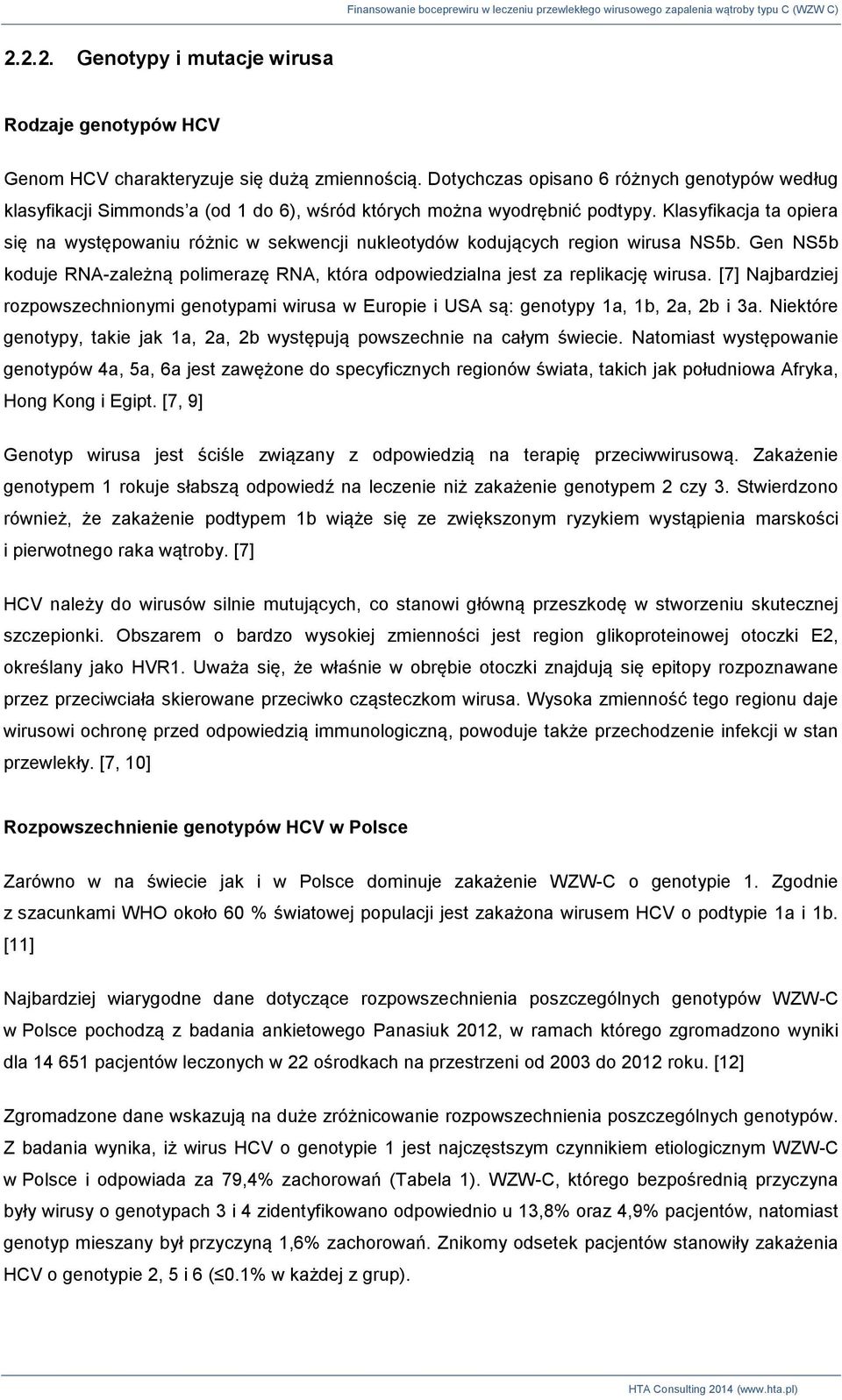 Klasyfikacja ta opiera się na występowaniu różnic w sekwencji nukleotydów kodujących region wirusa NS5b. Gen NS5b koduje RNA-zależną polimerazę RNA, która odpowiedzialna jest za replikację wirusa.