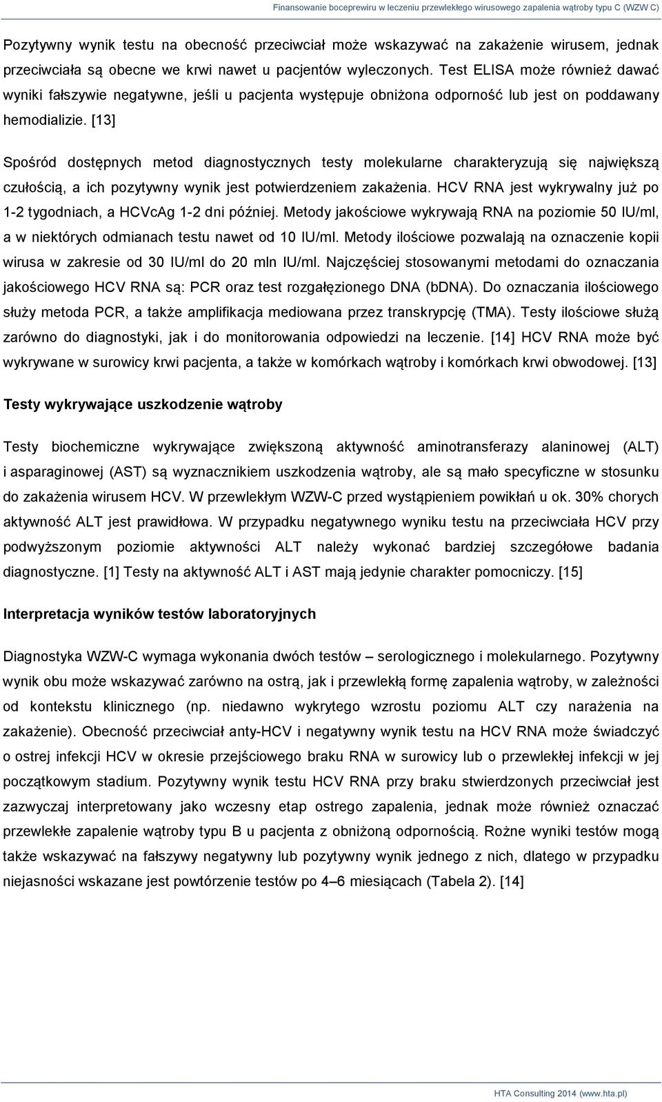 [13] Spośród dostępnych metod diagnostycznych testy molekularne charakteryzują się największą czułością, a ich pozytywny wynik jest potwierdzeniem zakażenia.