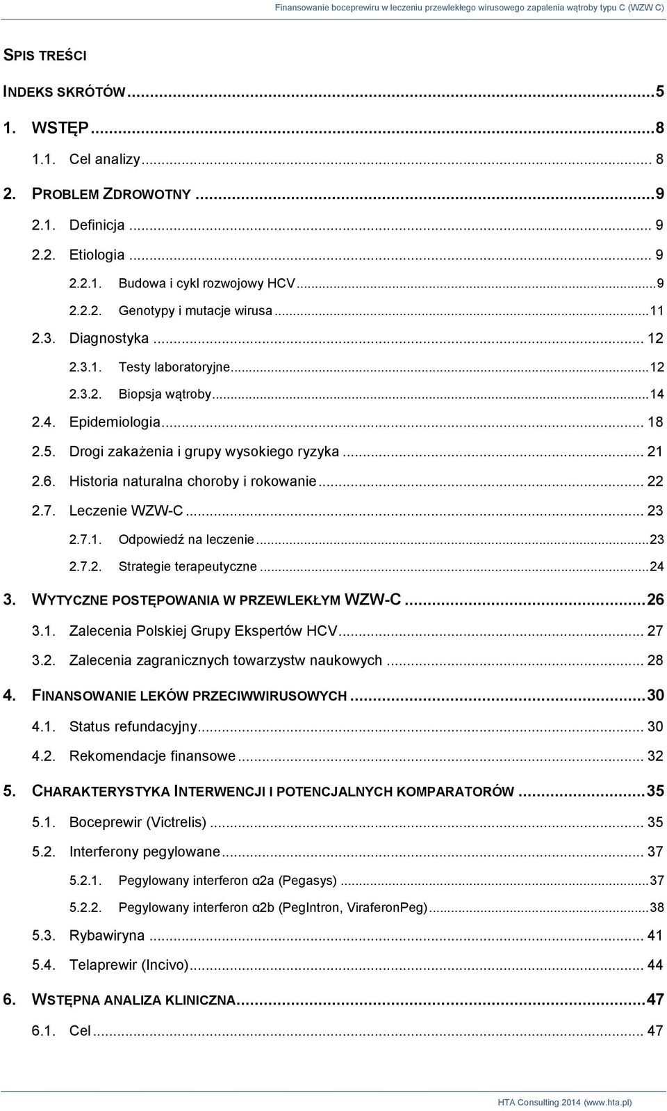 Historia naturalna choroby i rokowanie... 22 2.7. Leczenie WZW-C... 23 2.7.1. Odpowiedź na leczenie... 23 2.7.2. Strategie terapeutyczne... 24 3. WYTYCZNE POSTĘPOWANIA W PRZEWLEKŁYM WZW-C... 26 3.1. Zalecenia Polskiej Grupy Ekspertów HCV.