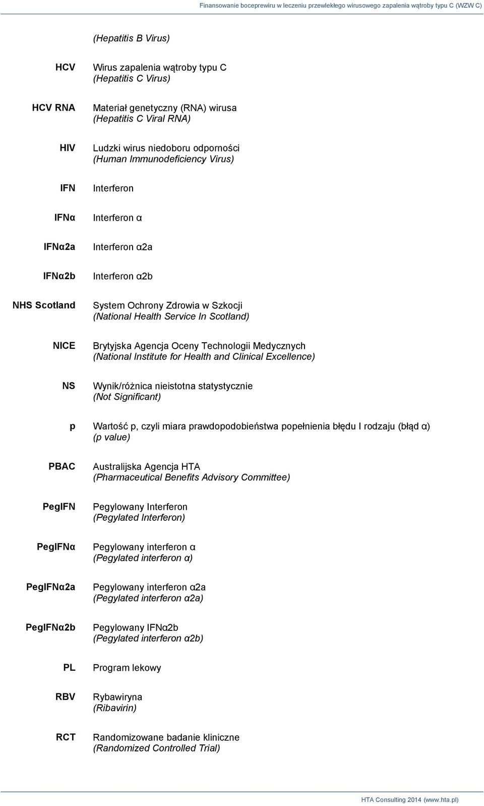 Agencja Oceny Technologii Medycznych (National Institute for Health and Clinical Excellence) NS Wynik/różnica nieistotna statystycznie (Not Significant) p Wartość p, czyli miara prawdopodobieństwa