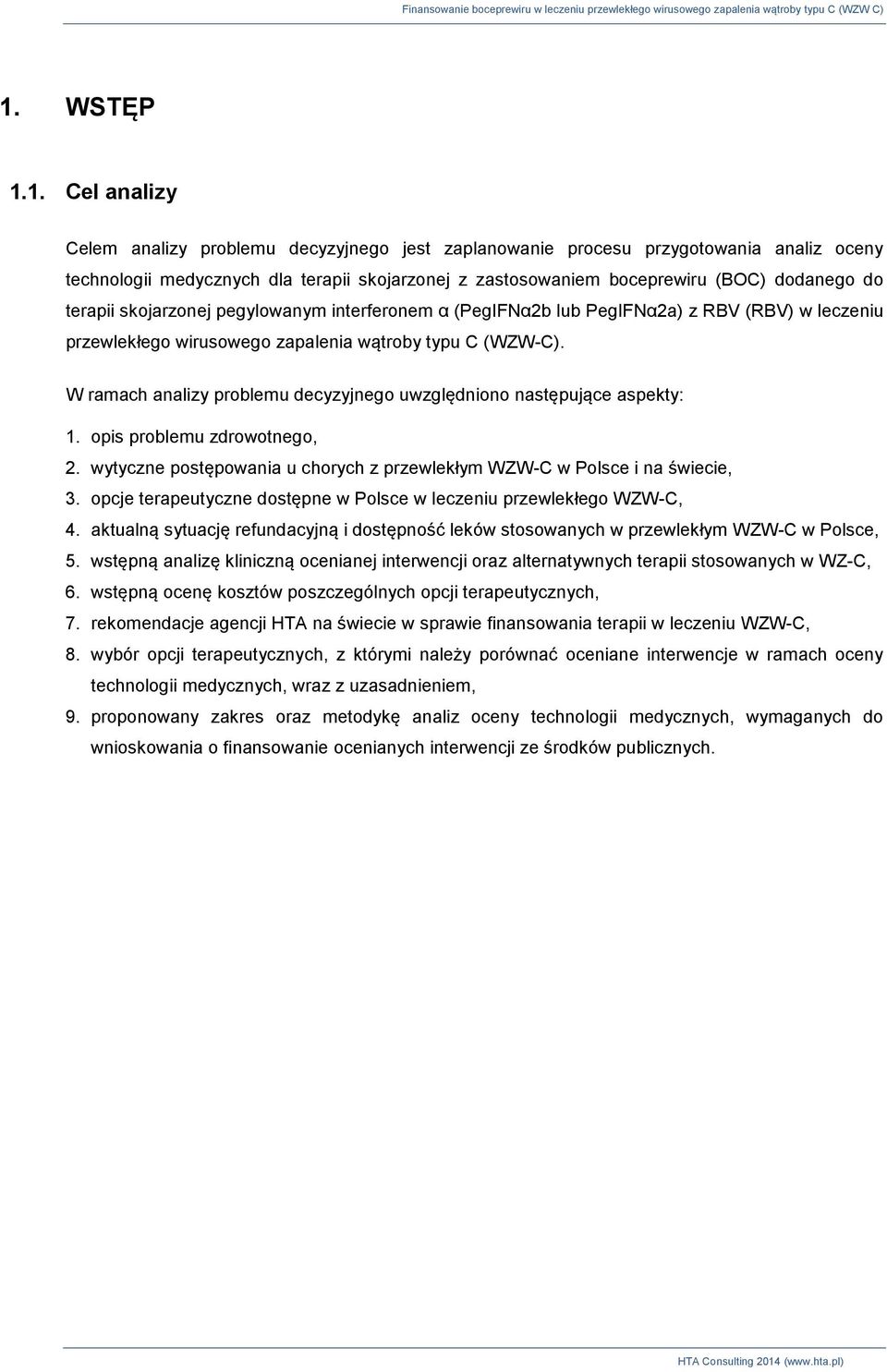 W ramach analizy problemu decyzyjnego uwzględniono następujące aspekty: 1. opis problemu zdrowotnego, 2. wytyczne postępowania u chorych z przewlekłym WZW-C w Polsce i na świecie, 3.