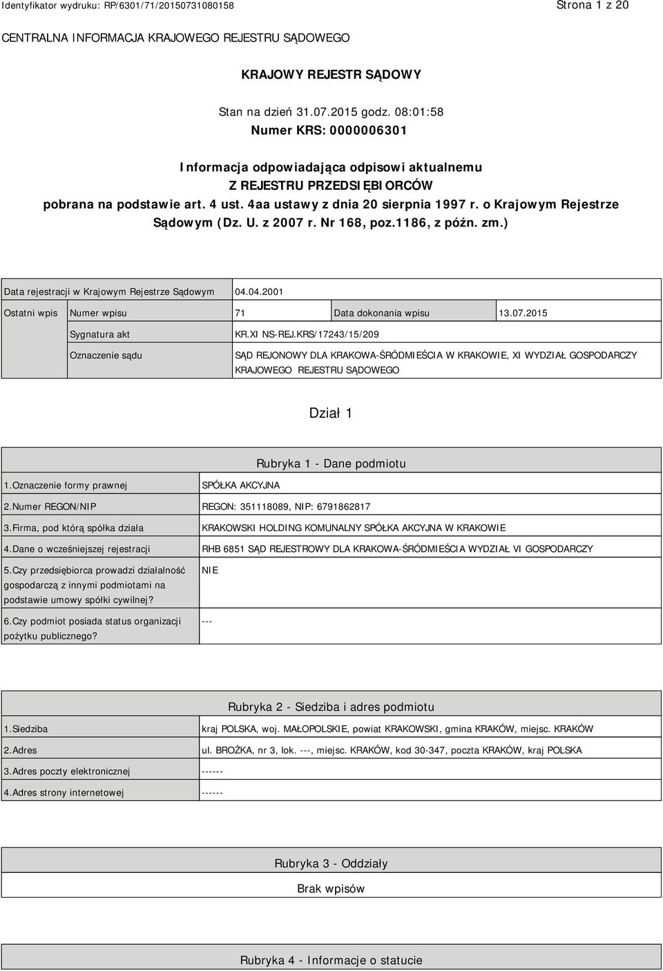 o Krajowym Rejestrze Sądowym (Dz. U. z 2007 r. Nr 168, poz.1186, z późn. zm.) Data rejestracji w Krajowym Rejestrze Sądowym 04.04.2001 Ostatni wpis Numer wpisu 71 Data dokonania wpisu 13.07.2015 Sygnatura akt Oznaczenie sądu KR.