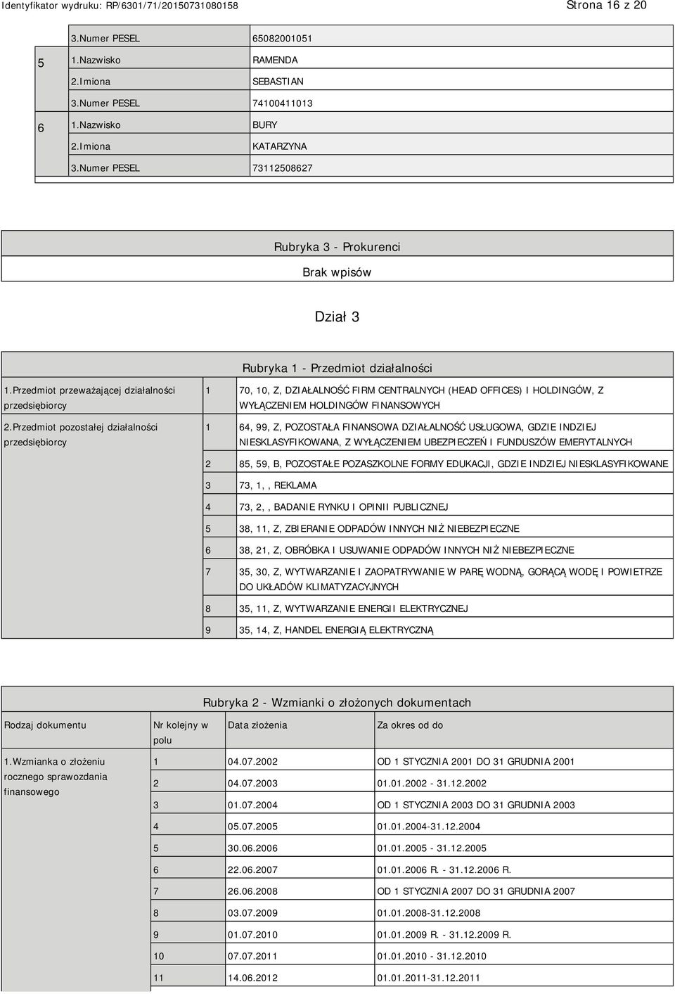 Przedmiot pozostałej działalności przedsiębiorcy 1 70, 10, Z, DZIAŁALNOŚĆ FIRM CENTRALNYCH (HEAD OFFICES) I HOLDINGÓW, Z WYŁĄCZENIEM HOLDINGÓW FINANSOWYCH 1 64, 99, Z, POZOSTAŁA FINANSOWA DZIAŁALNOŚĆ