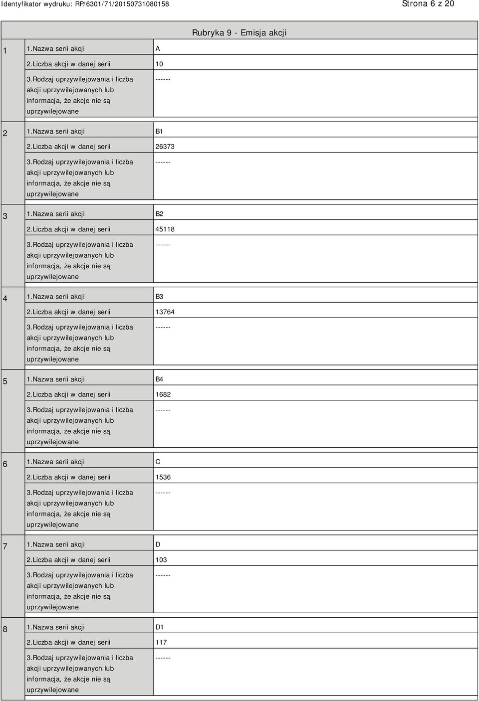 Liczba akcji w danej serii 13764 5 1.Nazwa serii akcji B4 2.Liczba akcji w danej serii 1682 6 1.Nazwa serii akcji C 2.