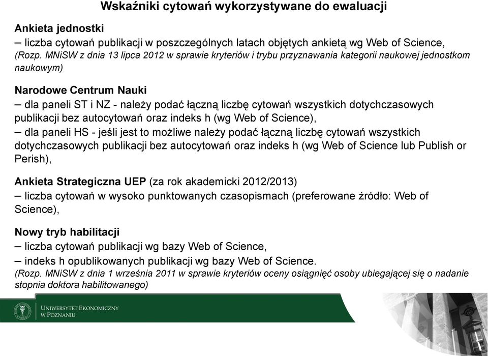 dotychczasowych publikacji bez autocytowań oraz indeks h (wg Web of Science), dla paneli HS - jeśli jest to możliwe należy podać łączną liczbę cytowań wszystkich dotychczasowych publikacji bez