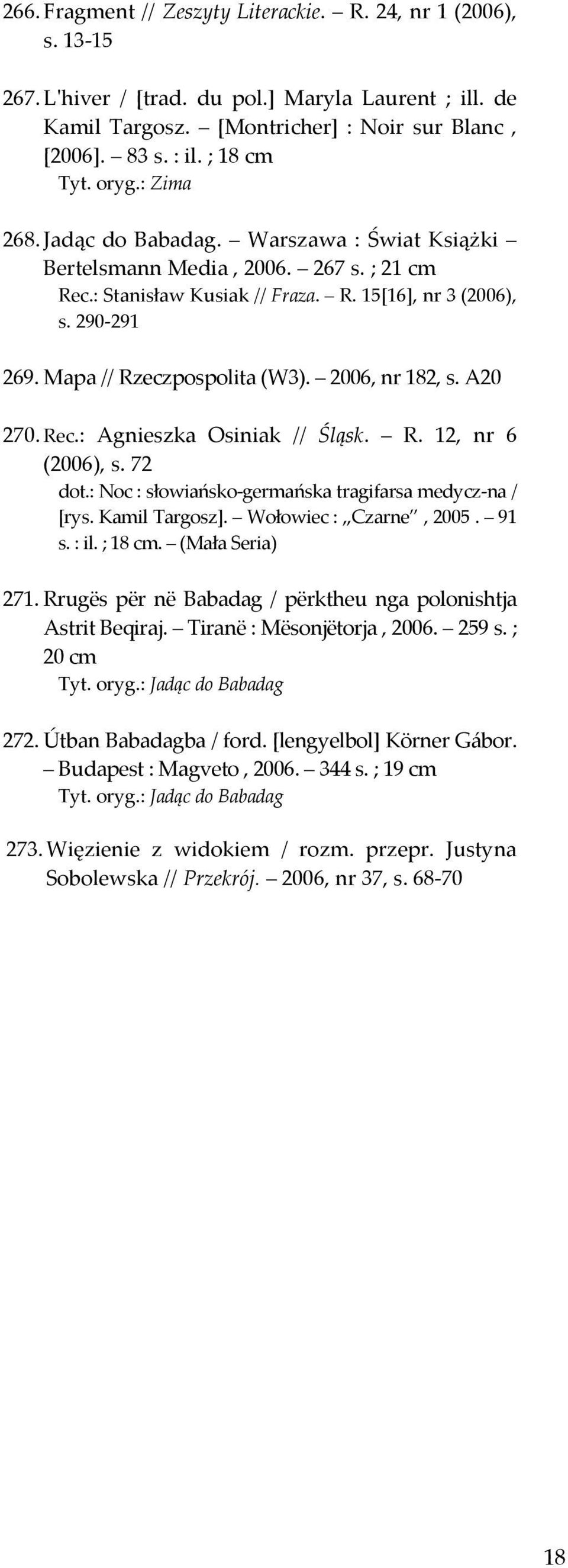 Mapa // Rzeczpospolita (W3). 2006, nr 182, s. A20 270. Rec.: Agnieszka Osiniak // Śląsk. R. 12, nr 6 (2006), s. 72 dot.: Noc : słowiańsko germańska tragifarsa medycz na / [rys. Kamil Targosz].