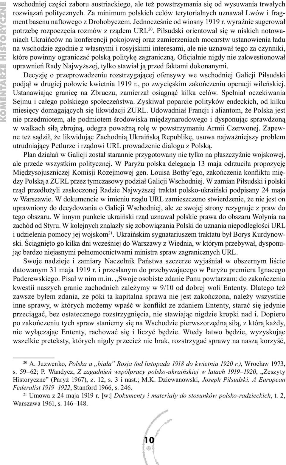 Piłsudski orientował się w niskich notowaniach Ukraińców na konferencji pokojowej oraz zamierzeniach mocarstw ustanowienia ładu na wschodzie zgodnie z własnymi i rosyjskimi interesami, ale nie