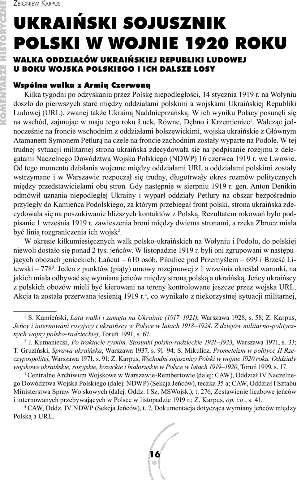 na Wołyniu doszło do pierwszych starć między oddziałami polskimi a wojskami Ukraińskiej Republiki Ludowej (URL), zwanej także Ukrainą Naddnieprzańską.