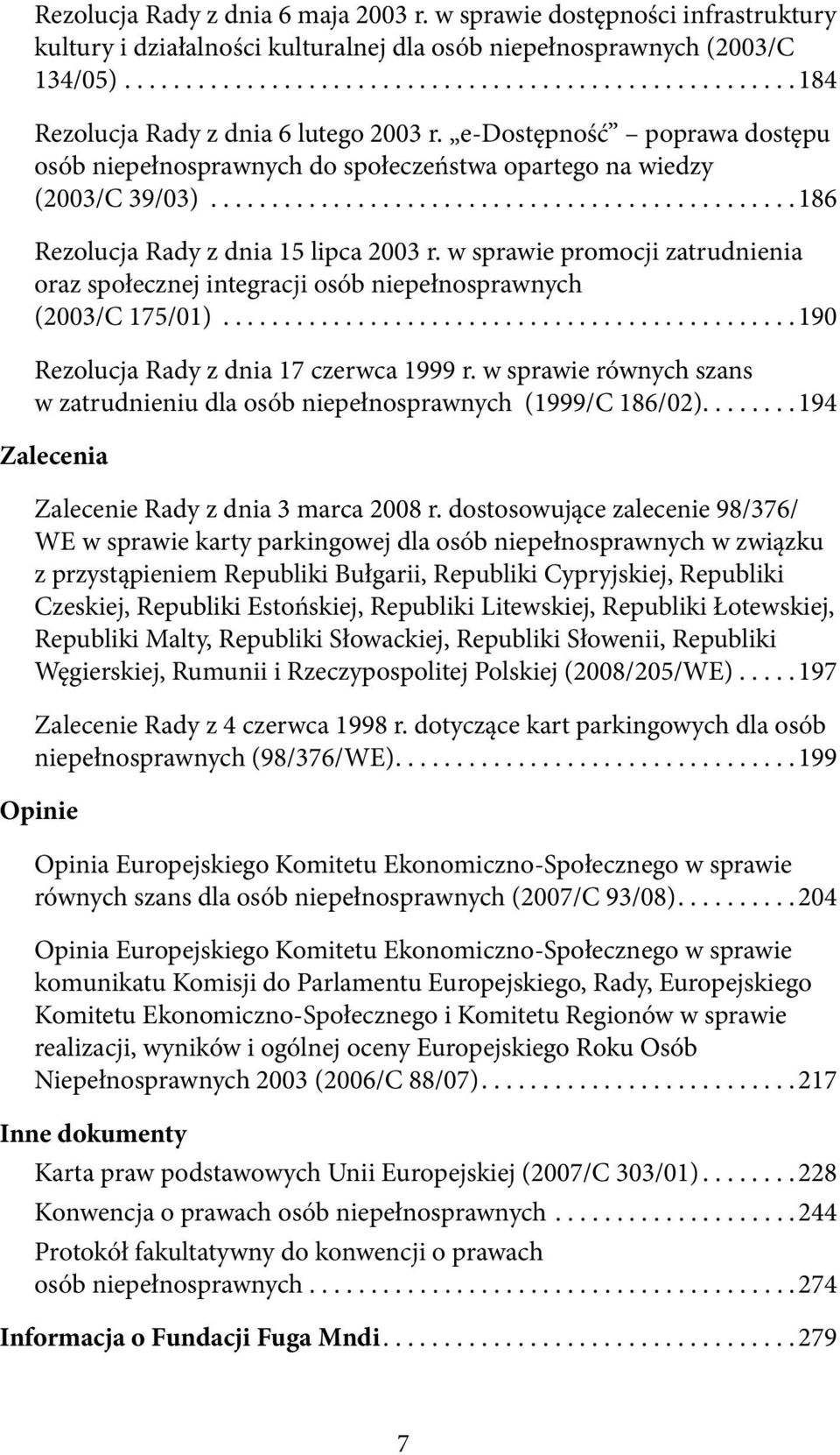 w sprawie promocji zatrudnienia oraz społecznej integracji osób niepełnosprawnych (2003/C 175/01)............................................... 190 Rezolucja Rady z dnia 17 czerwca 1999 r.