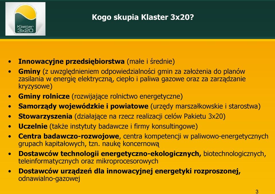 kryzysowe) Gminy rolnicze (rozwijające rolnictwo energetyczne) Samorządy wojewódzkie i powiatowe (urzędy marszałkowskie i starostwa) Stowarzyszenia (działające na rzecz realizacji celów Pakietu