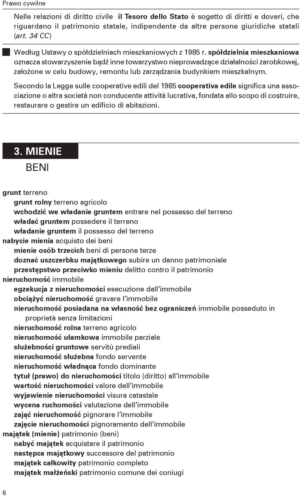 spółdzielnia mieszkaniowa oznacza stowarzyszenie bądź inne towarzystwo nieprowadzące działalności zarobkowej, założone w celu budowy, remontu lub zarządzania budynkiem mieszkalnym.