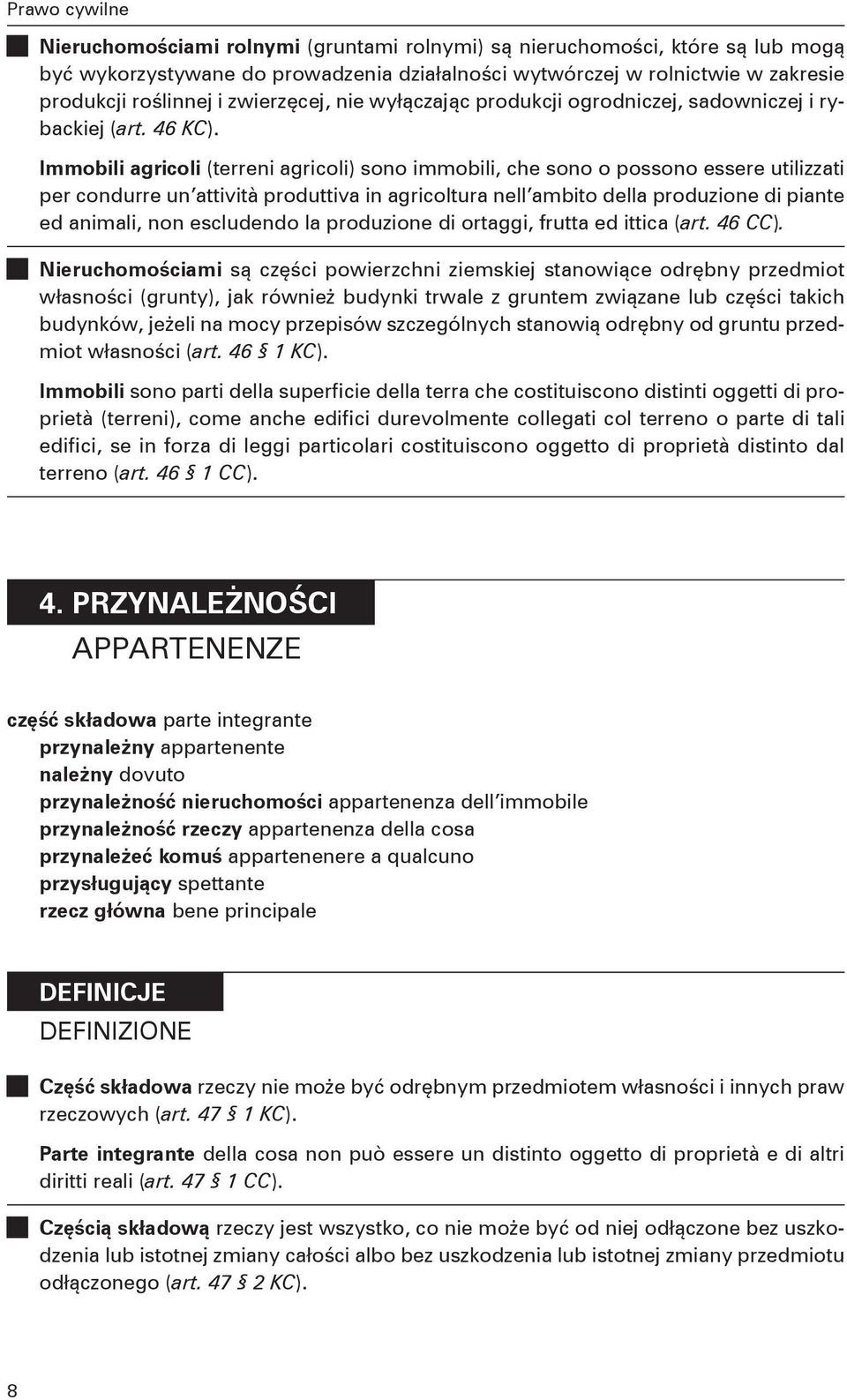 Immobili agricoli (terreni agricoli) sono immobili, che sono o possono essere utilizzati per condurre un attività produttiva in agricoltura nell ambito della produzione di piante ed animali, non