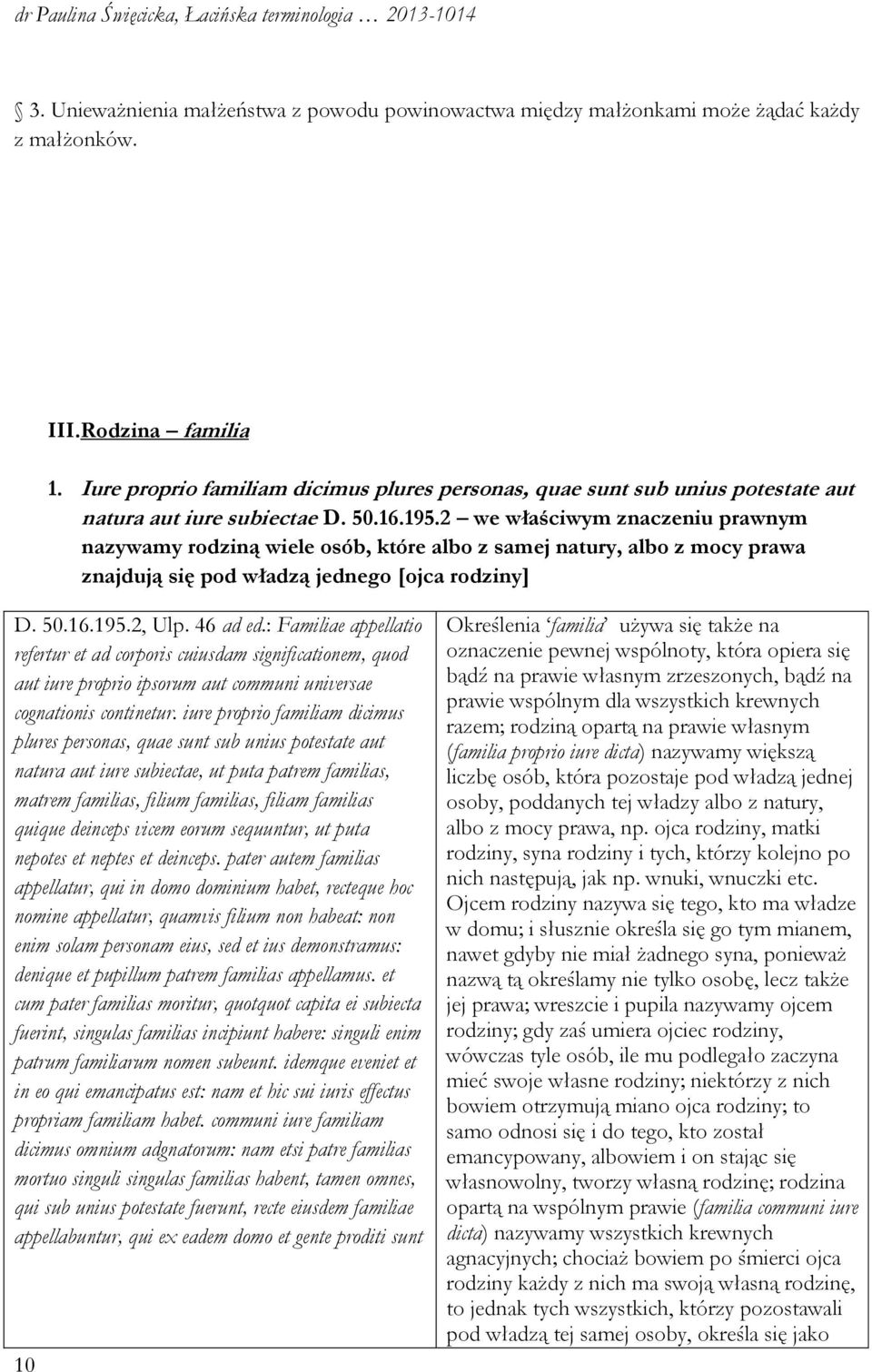 2 we właściwym znaczeniu prawnym nazywamy rodziną wiele osób, które albo z samej natury, albo z mocy prawa znajdują się pod władzą jednego [ojca rodziny] D. 50.16.195.2, Ulp. 46 ad ed.