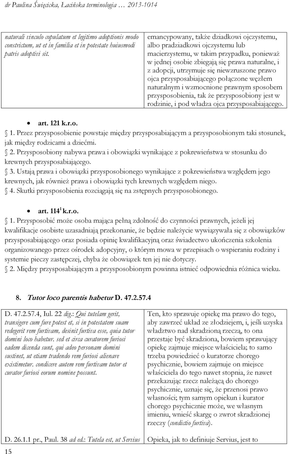 niewzruszone prawo ojca przysposabiającego połączone węzłem naturalnym i wzmocnione prawnym sposobem przysposobienia, tak że przysposobiony jest w rodzinie, i pod władza ojca przysposabiającego. art.