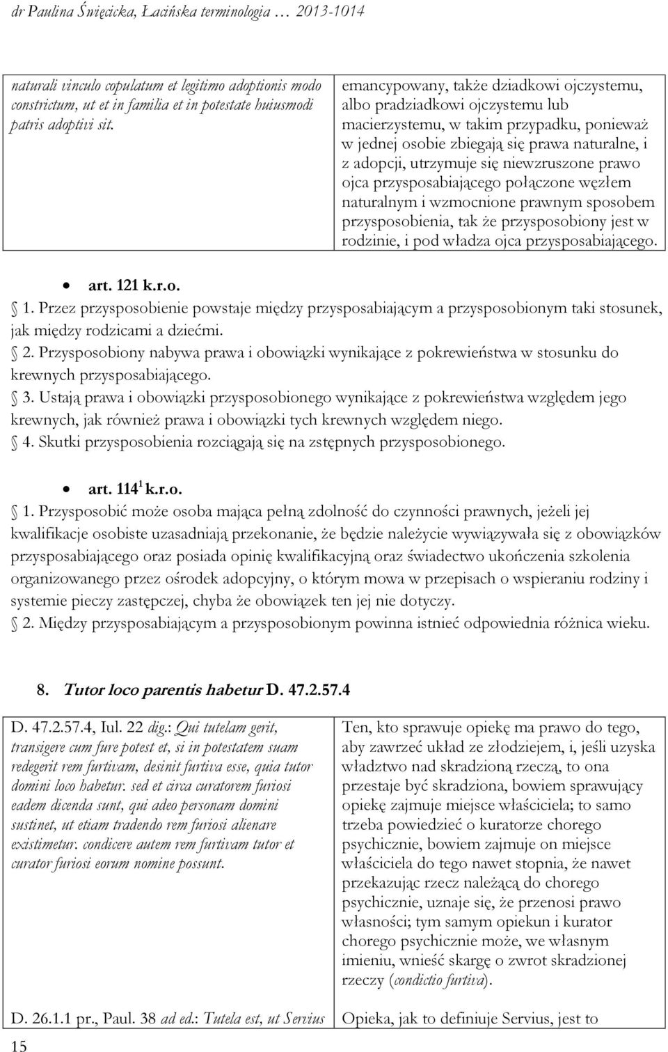 niewzruszone prawo ojca przysposabiającego połączone węzłem naturalnym i wzmocnione prawnym sposobem przysposobienia, tak że przysposobiony jest w rodzinie, i pod władza ojca przysposabiającego. art.