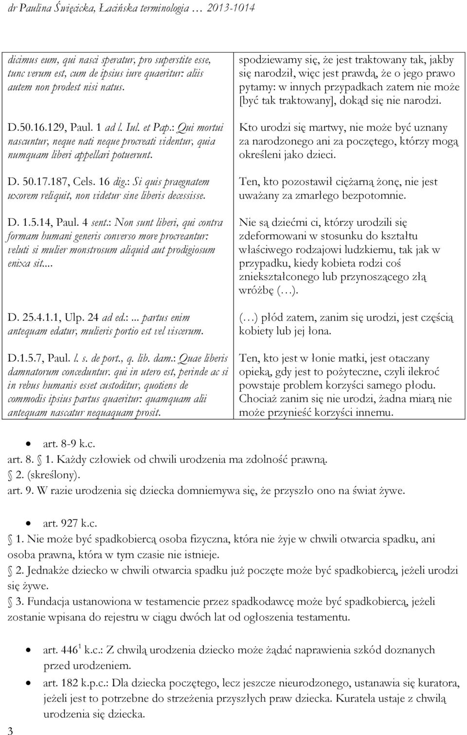 : Si quis praegnatem uxorem reliquit, non videtur sine liberis decessisse. D. 1.5.14, Paul. 4 sent.