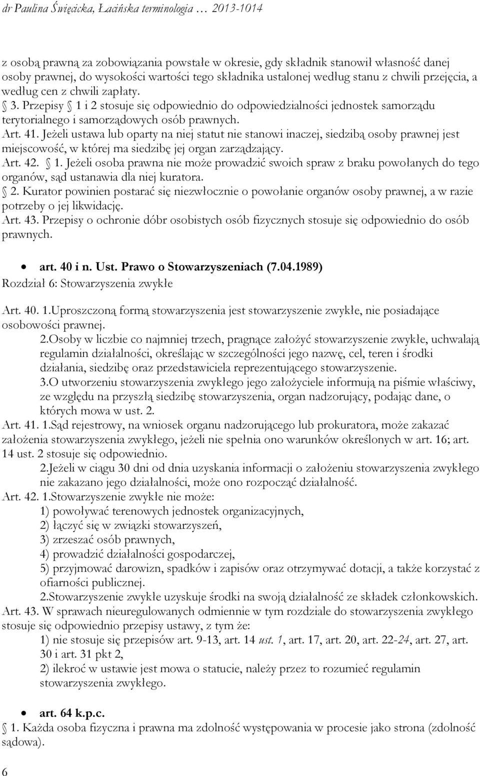 Jeżeli ustawa lub oparty na niej statut nie stanowi inaczej, siedzibą osoby prawnej jest miejscowość, w której ma siedzibę jej organ zarządzający. Art. 42. 1.