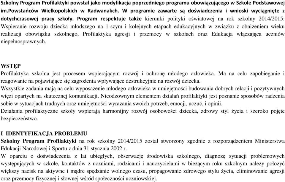 Program respektuje także kierunki polityki oświatowej na rok szkolny 2014/2015: Wspieranie rozwoju dziecka młodszego na 1-szym i kolejnych etapach edukacyjnych w związku z obniżeniem wieku realizacji