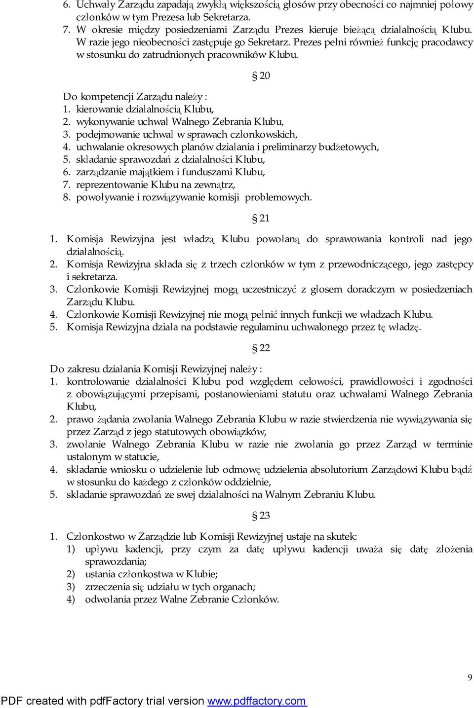 Prezes pełni również funkcję pracodawcy w stosunku do zatrudnionych pracowników Klubu. 20 Do kompetencji Zarządu należy : 1. kierowanie działalnością Klubu, 2.