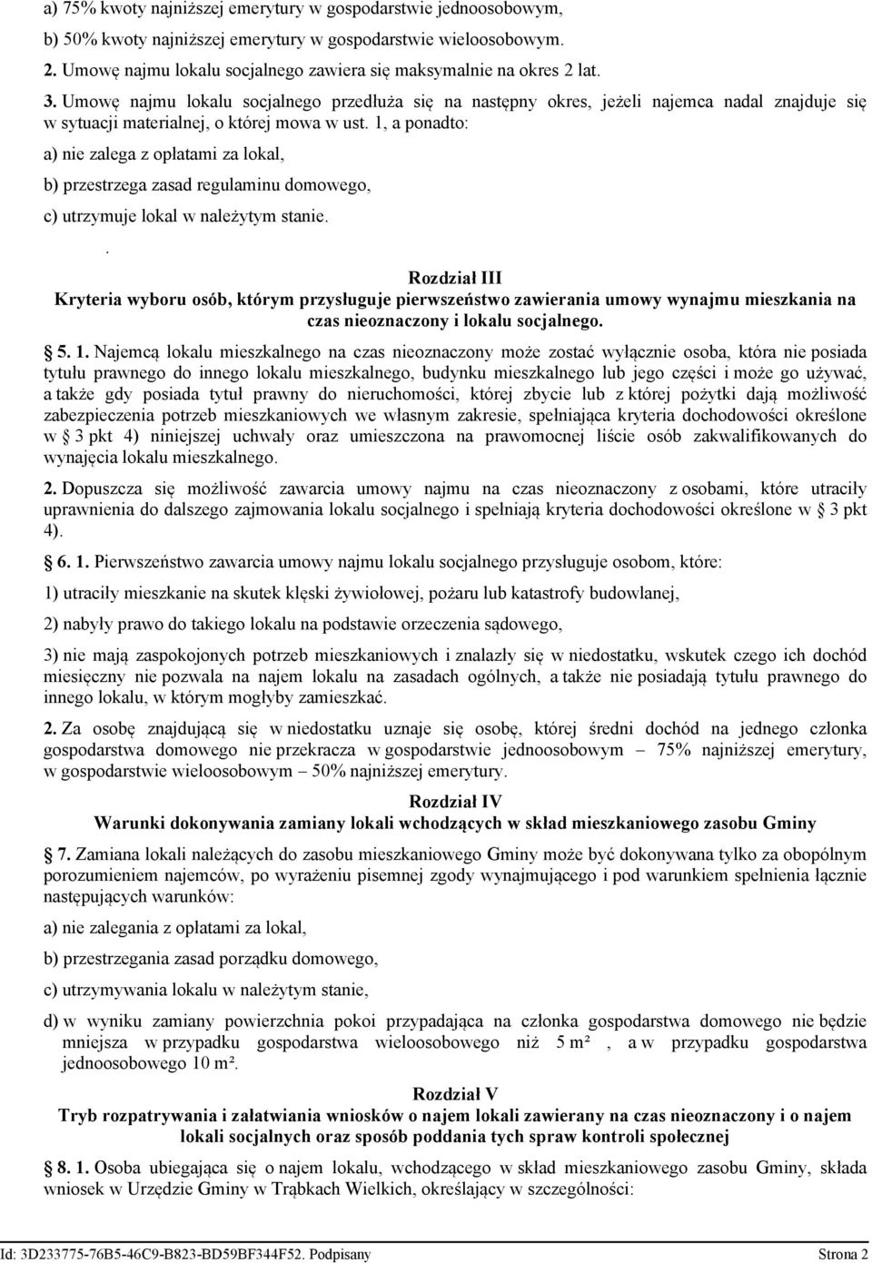 Umowę najmu lokalu socjalnego przedłuża się na następny okres, jeżeli najemca nadal znajduje się w sytuacji materialnej, o której mowa w ust.