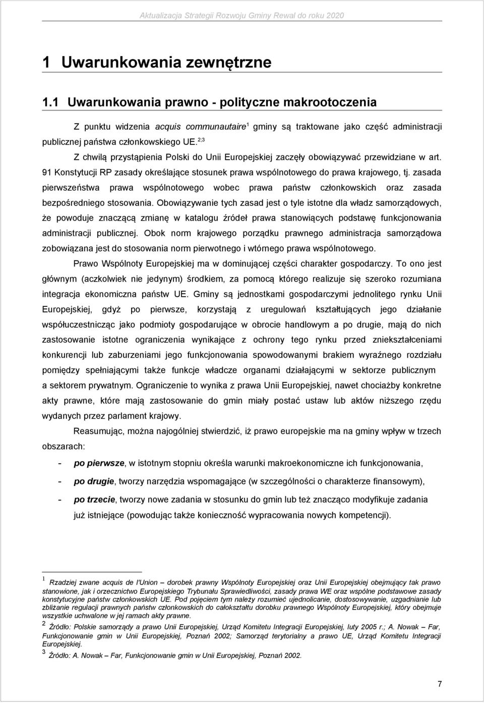 zasada pierwszeństwa prawa wspólnotowego wobec prawa państw członkowskich oraz zasada bezpośredniego stosowania.