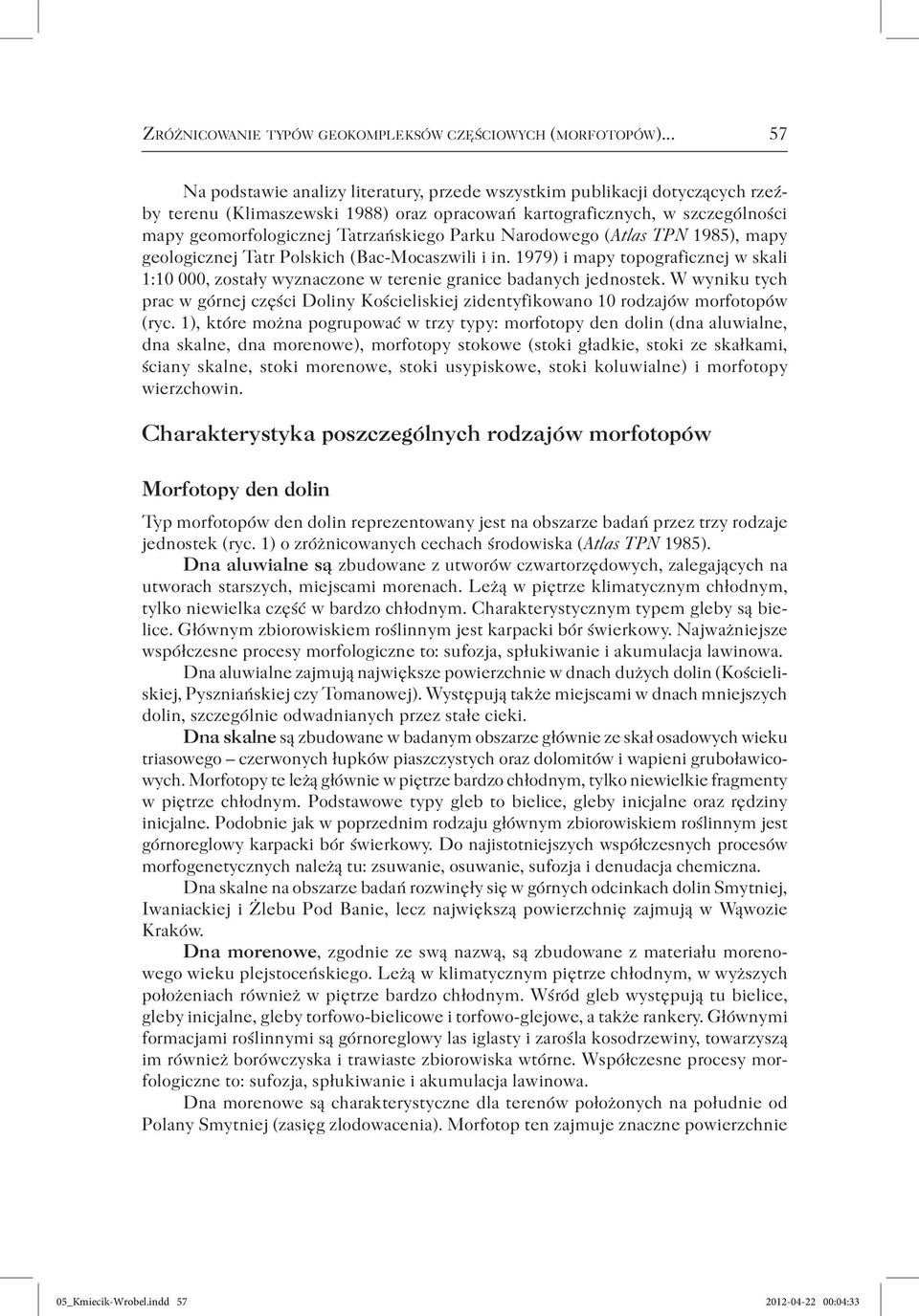 Parku Narodowego (Atlas TPN 1985), mapy geologicznej Tatr Polskich (Bac-Mocaszwili i in. 1979) i mapy topograficznej w skali 1:10 000, zostały wyznaczone w terenie granice badanych jednostek.