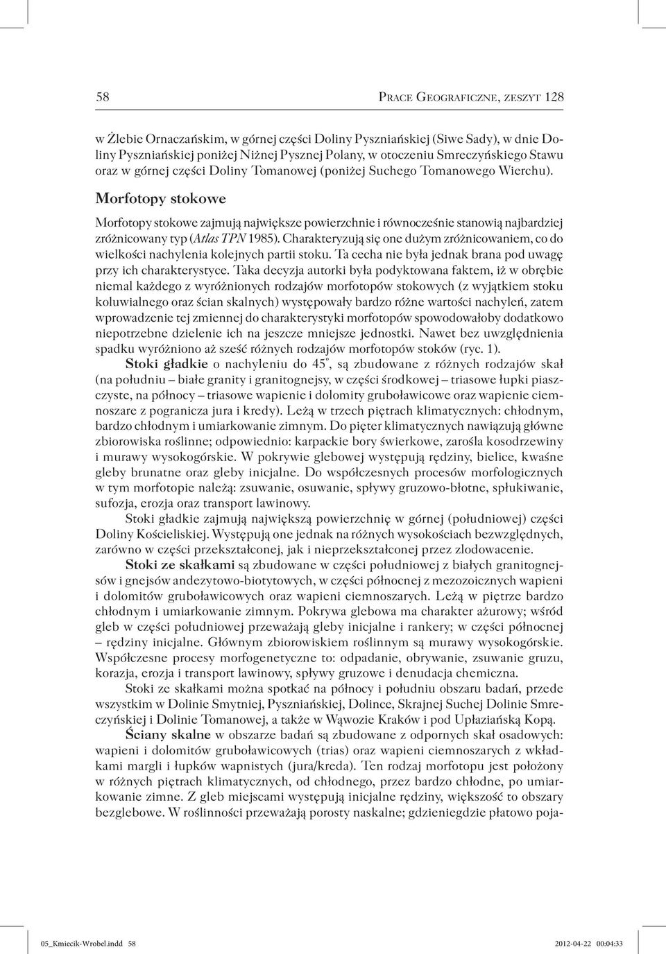 Morfotopy stokowe Morfotopy stokowe zajmują największe powierzchnie i równocześnie stanowią najbardziej zróżnicowany typ (Atlas TPN 1985).